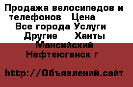 Продажа велосипедов и телефонов › Цена ­ 10 - Все города Услуги » Другие   . Ханты-Мансийский,Нефтеюганск г.